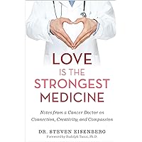 Love Is the Strongest Medicine: Notes from a Cancer Doctor on Connection, Creativity, and Compassion Love Is the Strongest Medicine: Notes from a Cancer Doctor on Connection, Creativity, and Compassion Paperback Kindle Audible Audiobook Hardcover