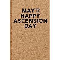 May 13 Happy Ascension Day: 6x9 inches 108 Lined pages Funny Notebook | Ruled Unique Diary | Sarcastic Humor Journal for Men & Women | Secret Santa Gag for Christmas | Appreciation Gift