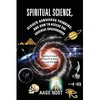 Spiritual Science, Higher Conscious Thinking, and How to Access The Universal Consciousness: Learn How To Expand The Power Of The Mind At Every Level of Existence Spiritual Science, Higher Conscious Thinking, and How to Access The Universal Consciousness: Learn How To Expand The Power Of The Mind At Every Level of Existence Paperback