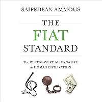 The Fiat Standard: The Debt Slavery Alternative to Human Civilization The Fiat Standard: The Debt Slavery Alternative to Human Civilization Audible Audiobook Hardcover Kindle