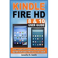 Kindle Fire HD 8 & 10 Guide: The Complete User Guide With Step-by-Step Instructions. Master Your Kindle Fire HD 8 & 10 in 1 Hour!