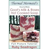 Thermal Mermaid's: How to Make Goat's Milk & Roses Hot Cooked Soap: A Full Picture Tutorial Thermal Mermaid's: How to Make Goat's Milk & Roses Hot Cooked Soap: A Full Picture Tutorial Kindle