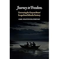 Journey to Freedom: Uncovering the Grayson Sisters' Escape from Nebraska Territory Journey to Freedom: Uncovering the Grayson Sisters' Escape from Nebraska Territory Hardcover Kindle