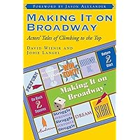 Making It on Broadway: Actors' Tales of Climbing to the Top Making It on Broadway: Actors' Tales of Climbing to the Top Paperback Kindle