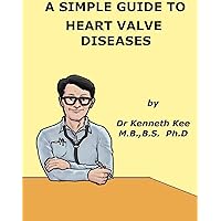 A Simple Guide to Heart Valve Diseases (A Simple Guide to Medical Conditions) A Simple Guide to Heart Valve Diseases (A Simple Guide to Medical Conditions) Kindle