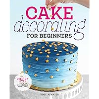 Cake Decorating for Beginners: A Step-by-Step Guide to Decorating Like a Pro Cake Decorating for Beginners: A Step-by-Step Guide to Decorating Like a Pro Paperback Kindle Hardcover