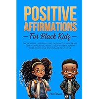 Positive Affirmations for Black Kids Volume 2: Thoughtful Affirmations designed to Increase Self-Confidence, Instill Self-Esteem, Grow Resilience, and Encourage Self-Love