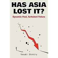 Has Asia Lost It?: Dynamic Past, Turbulent Future Has Asia Lost It?: Dynamic Past, Turbulent Future Kindle Hardcover Paperback