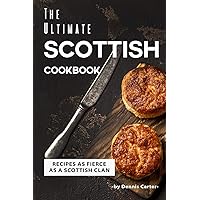 The Ultimate Scottish Cookbook: Recipes as Fierce as a Scottish Clan The Ultimate Scottish Cookbook: Recipes as Fierce as a Scottish Clan Paperback Kindle