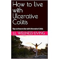 How to live with Ulcerative Colitis : Tips on how to live with Ulcerative Colitis