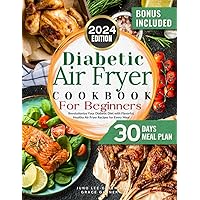Diabetic Air Fryer Cookbook: Revolutionize Your Diabetic Diet with Flavorful, Healthy Air Fryer Recipes for Every Meal