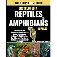 THE COMPLETE MODERN ENCYCLOPEDIA REPTILES AND AMPHIBIANS UNVEILED: The Reptile and Amphibian Chronicles: An Authoritative Guide to Nature's Cold ... in the Face of Environmental Challenges
