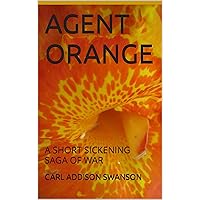 AGENT ORANGE: A SHORT SICKENING SAGA OF WAR AGENT ORANGE: A SHORT SICKENING SAGA OF WAR Kindle Paperback