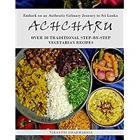 Achcharu: Sri Lankan Vegetarian Cookbook With Over 50 Recipes: Traditional Dishes & Original Creations in this Step-by-Step Cook book Achcharu: Sri Lankan Vegetarian Cookbook With Over 50 Recipes: Traditional Dishes & Original Creations in this Step-by-Step Cook book Paperback Hardcover