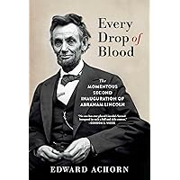 Every Drop of Blood: The Momentous Second Inauguration of Abraham Lincoln Every Drop of Blood: The Momentous Second Inauguration of Abraham Lincoln Kindle Audible Audiobook Paperback Hardcover