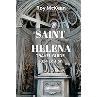 Saint Helena Travel Guide 2024 Edition: Saint Helena Chronicles: Exploring the Mystique, Astronomical Wonders and Majesty of the Isolated Haven in the Atlantic (Roy McKean Travel Tour Resources)