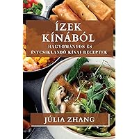 Ízek Kínából: Hagyományos és Ínycsiklandó Kínai Receptek (Hungarian Edition)