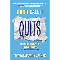 Don't Call It Quits: Turn the Job You Have into the Job You Love Don't Call It Quits: Turn the Job You Have into the Job You Love Kindle Hardcover Audible Audiobook Audio CD