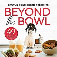Beyond the Bowl: 40 Recipes for Your Dog That Your Family Will Love Beyond the Bowl: 40 Recipes for Your Dog That Your Family Will Love Paperback Kindle Hardcover