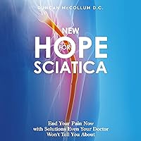 New Hope for Sciatica: End Your Pain Now with Solutions Even Your Doctor Won't Tell You About New Hope for Sciatica: End Your Pain Now with Solutions Even Your Doctor Won't Tell You About Audible Audiobook Paperback