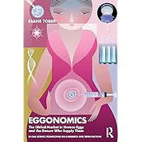 Eggonomics: The Global Market in Human Eggs and the Donors Who Supply Them (Social Science Perspectives on Childbirth and Reproduction) Eggonomics: The Global Market in Human Eggs and the Donors Who Supply Them (Social Science Perspectives on Childbirth and Reproduction) Paperback Hardcover