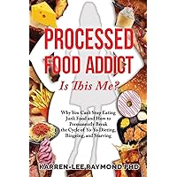 Processed Food Addict Is This Me?: Why You Can't Stop Eating Junk Food and How to Permanently Break the Cycle of Yo-Yo Dieting, Bingeing, and Starving Processed Food Addict Is This Me?: Why You Can't Stop Eating Junk Food and How to Permanently Break the Cycle of Yo-Yo Dieting, Bingeing, and Starving Paperback Kindle