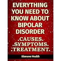 Everything you need to know about Bipolar Disorder: Causes, Symptoms, Treatment Everything you need to know about Bipolar Disorder: Causes, Symptoms, Treatment Kindle Paperback