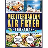 Mediterranean Air Fryer Cookbook: From the Shores of the Mediterranean to Your Air Fryer: Tasty and Delicious Recipes, Ready in Less Than 15 Minutes | Includes the 10 Best Wines to Pair with Recipes.