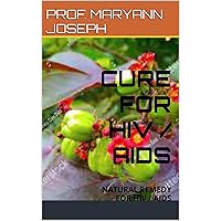 CURE FOR HIV / AIDS: NATURAL REMEDY FOR HIV / AIDS