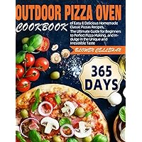 Outdoor Pizza Oven Cookbook: 365 Days of Easy & Delicious Homemade Classic Pizzas Recipes, The Ultimate Guide for Beginners to Perfect Pizza Making, and Indulge in the Unique and Irresistible Taste Outdoor Pizza Oven Cookbook: 365 Days of Easy & Delicious Homemade Classic Pizzas Recipes, The Ultimate Guide for Beginners to Perfect Pizza Making, and Indulge in the Unique and Irresistible Taste Paperback