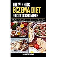 THE WINNING ECZEMA DIET GUIDE FOR BEGINNERS: The Nutritional Roadmap for Treating and Preventing Atopic Dermatitis and Symptoms such as Itching and Skin Inflammation, for All Skin Types THE WINNING ECZEMA DIET GUIDE FOR BEGINNERS: The Nutritional Roadmap for Treating and Preventing Atopic Dermatitis and Symptoms such as Itching and Skin Inflammation, for All Skin Types Kindle Paperback