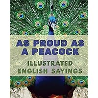 As Proud as a Peacock: Illustrated English Sayings: Large Print: A dementia-friendly, vision-friendly selection of traditional sayings to prompt ... (Illustrated Traditional Sayings)