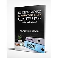 101 Creative Ways to Attract & Retain Quality Staff: Employee Benefits 101 Creative Ways to Attract & Retain Quality Staff: Employee Benefits Kindle Paperback