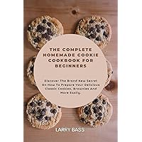THE COMPLETE HOMEMADE COOKIE COOKBOOK FOR BEGINNERS: Discover The Brand New Secret On How To Prepare Your Delicious Classic Cookies, Brownies And More Easily. (LARRY's COOKBOOK) THE COMPLETE HOMEMADE COOKIE COOKBOOK FOR BEGINNERS: Discover The Brand New Secret On How To Prepare Your Delicious Classic Cookies, Brownies And More Easily. (LARRY's COOKBOOK) Kindle Hardcover Paperback