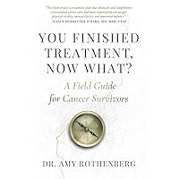 You Finished Treatment, Now What?: A Field Guide for Cancer Survivors You Finished Treatment, Now What?: A Field Guide for Cancer Survivors Paperback Kindle Audible Audiobook Hardcover