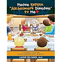 Please Explain Alzheimer's Disease to Me: A Children's Story and Parent Handbook About Dementia Please Explain Alzheimer's Disease to Me: A Children's Story and Parent Handbook About Dementia Paperback Kindle Audible Audiobook Hardcover