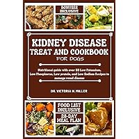 KIDNEY DISEASE TREAT AND COOKBOOK FOR DOGS: Nutritional guide and Food list with over 55 Low Potassium, Low Phosphorus, Low protein, and Low Sodium Recipes to manage renal disease KIDNEY DISEASE TREAT AND COOKBOOK FOR DOGS: Nutritional guide and Food list with over 55 Low Potassium, Low Phosphorus, Low protein, and Low Sodium Recipes to manage renal disease Paperback Kindle Hardcover