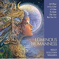 Luminous Humanness: 365 ways to Go, Grow & Glow to Make this Your Best Year Yet (Luminous Humanness, 2) Luminous Humanness: 365 ways to Go, Grow & Glow to Make this Your Best Year Yet (Luminous Humanness, 2) Hardcover Kindle
