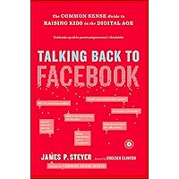 Talking Back to Facebook: The Common Sense Guide to Raising Kids in the Digital Age Talking Back to Facebook: The Common Sense Guide to Raising Kids in the Digital Age Paperback Kindle Hardcover