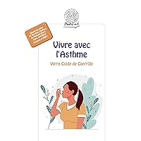 Vivre avec l'Asthme: Votre Guide de Contrôle (French Edition)