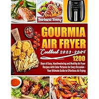 Gourmia Air Fryer Cookbook 2023-2024: 1200 Days of Easy, Mouthwatering and Healthy Air Fryer Recipes with Color Pictures for Every Occasion - Your Ultimate Guide to Effortless Air Frying
