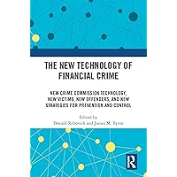 The New Technology of Financial Crime: New Crime Commission Technology, New Victims, New Offenders, and New Strategies for Prevention and Control The New Technology of Financial Crime: New Crime Commission Technology, New Victims, New Offenders, and New Strategies for Prevention and Control Kindle Hardcover Paperback