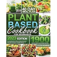 Plant-Based Cookbook for Beginners 2023: The Complete Book of Tasty and Easy High-Protein Plant-Based Recipes for Everyday Meals | 40-Day Eating Plan Included for a Healthier Lifestyle Plant-Based Cookbook for Beginners 2023: The Complete Book of Tasty and Easy High-Protein Plant-Based Recipes for Everyday Meals | 40-Day Eating Plan Included for a Healthier Lifestyle Paperback Kindle Hardcover