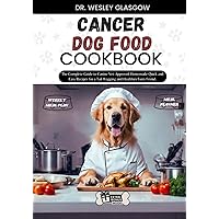 CANCER DOG FOOD COOKBOOK: The Complete Guide to Canine Vet-Approved Homemade Quick and Easy Recipes for a Tail Wagging and Healthier Furry Friend. ... Ultimate Series for Healthy Canine Cuisine) CANCER DOG FOOD COOKBOOK: The Complete Guide to Canine Vet-Approved Homemade Quick and Easy Recipes for a Tail Wagging and Healthier Furry Friend. ... Ultimate Series for Healthy Canine Cuisine) Paperback Kindle