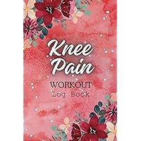 Knee Pain Workout Log Book: Workout Tracker, Pain Record and Progress Notes for Stronger Knees. Fitness Journal for Knee Pain Relief. Ultimate ... Routine and Heal Injuries Along the Way.