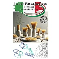 Italian Pasta Recipes: 25 minutes to Pasta Perfection