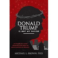Donald Trump is Not My Savior: An Evangelical Leader Speaks His Mind About the Man He Supports as President Donald Trump is Not My Savior: An Evangelical Leader Speaks His Mind About the Man He Supports as President Paperback Kindle Hardcover