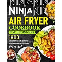 Ninja Air Fryer Cookbook for Beginners 2024: 1800 Days of Super Easy, Low Carb Air Fryer Recipes for Healthier Fried Dishes with Less Oil, Better Eating for Any Occasion and Age Ninja Air Fryer Cookbook for Beginners 2024: 1800 Days of Super Easy, Low Carb Air Fryer Recipes for Healthier Fried Dishes with Less Oil, Better Eating for Any Occasion and Age Paperback