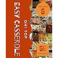 Oh! Top 50 Easy Casserole Recipes Volume 5: The Best-ever of Easy Casserole Cookbook Oh! Top 50 Easy Casserole Recipes Volume 5: The Best-ever of Easy Casserole Cookbook Kindle Paperback
