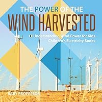 The Power of the Wind Harvested - Understanding Wind Power for Kids Children's Electricity Books The Power of the Wind Harvested - Understanding Wind Power for Kids Children's Electricity Books Paperback Kindle